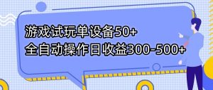 游戏试玩单设备50+全自动操作日收益300-500+-木白网创