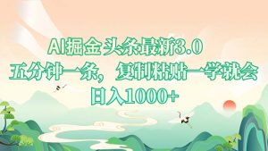 AI掘头条最新3.0，5分钟一条，复制粘贴一学就会，日入1000+-木白网创