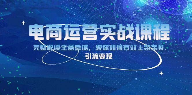 电商运营实战课程：完整解读生意参谋，教你如何有效上架宝贝，引流变现-木白网创