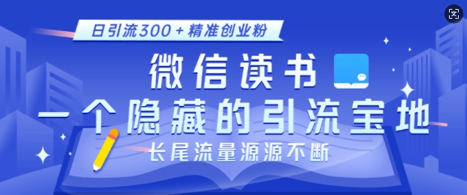 微信读书，一个隐藏的引流宝地，不为人知的小众打法，日引流300+精准创业粉，长尾流量源源不断-木白网创