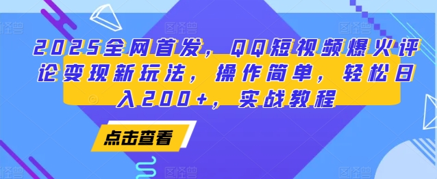 2025全网首发，QQ短视频爆火评论变现新玩法，操作简单，轻松日入200+，实战教程-木白网创
