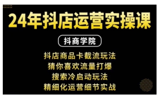抖音小店运营实操课：抖店商品卡截流玩法，猜你喜欢流量打爆，搜索冷启动玩法，精细化运营细节实战-木白网创