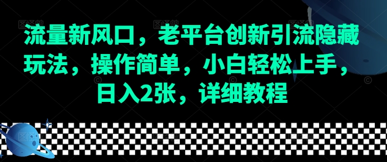 流量新风口，老平台创新引流隐藏玩法，操作简单，小白轻松上手，日入2张，详细教程-木白网创