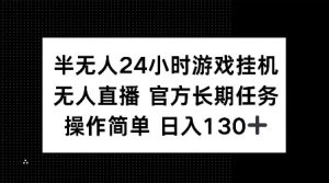 半无人24小时游戏挂JI，官方长期任务，操作简单 日入130+【揭秘】-木白网创