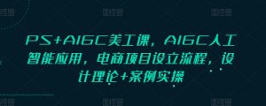 PS+AIGC美工课，AIGC人工智能应用，电商项目设立流程，设计理论+案例实操-木白网创