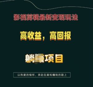 影视剪辑最新变现玩法，高收益，高回报，躺Z项目【揭秘】-木白网创