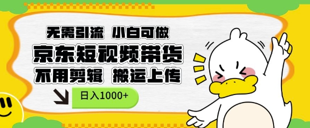 无需引流，小白可做，京东短现频带货，不用剪辑，搬运上传，日入1k【揭秘】-木白网创