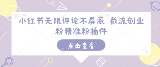 小红书无限评论不屏蔽 截流创业粉精准粉插件-木白网创