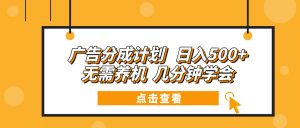 广告分成计划 日入500+ 无需养机 几分钟学会-木白网创