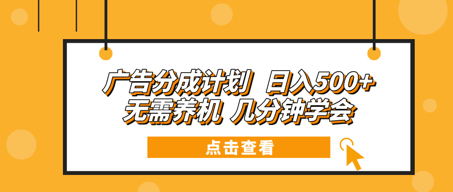 广告分成计划 日入500+ 无需养机 几分钟学会-木白网创