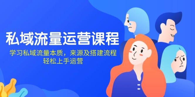 私域流量运营课程：学习私域流量本质，来源及搭建流程，轻松上手运营-木白网创
