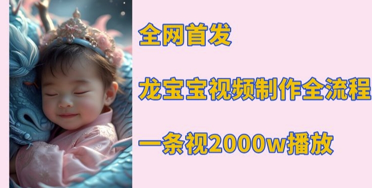 全网首发，龙宝宝视频制作教程，一条视频2000w播放-木白网创