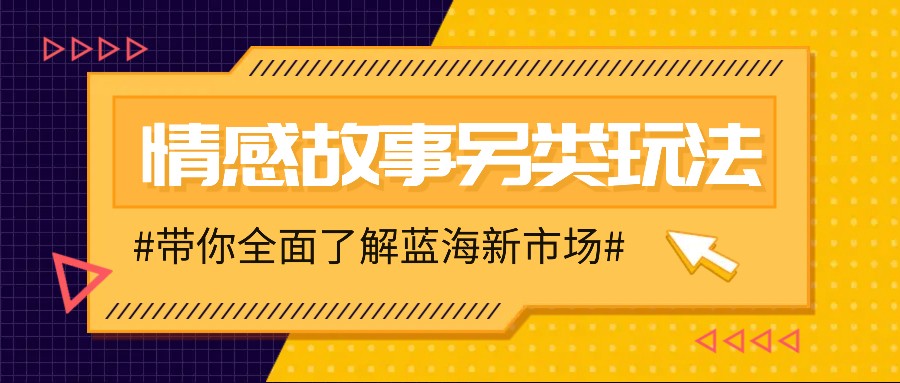 情感故事图文另类玩法，新手也能轻松学会，简单搬运月入万元-木白网创