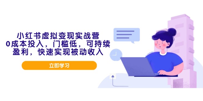 小红书虚拟变现实战营，0成本投入，门槛低，可持续盈利，快速实现被动收入-木白网创