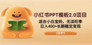 小红书PPT模板2.0项目，适合小白宝妈，无淡旺季，日入400+长期稳定变现-木白网创