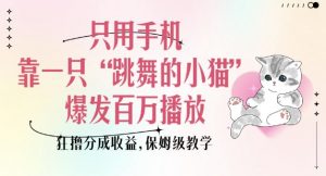 只用手机靠一只“跳舞的小猫”爆发百万播放，狂撸分成收益，保姆级教学-木白网创