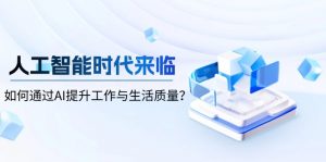 人工智能时代来临，如何通过AI提升工作与生活质量？-木白网创