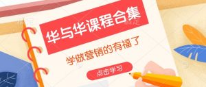 华与华课程合集，​学做营销的有福了-木白网创