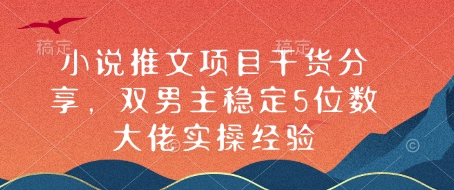 小说推文项目干货分享，双男主稳定5位数大佬实操经验-木白网创