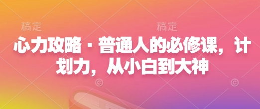 心力攻略·普通人的必修课，计划力，从小白到大神-木白网创