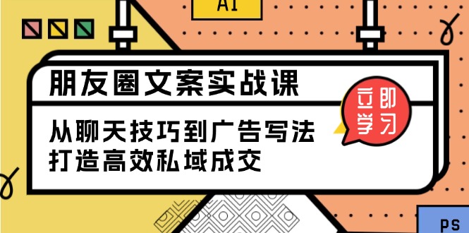 朋友圈文案实战课：从聊天技巧到广告写法，打造高效私域成交-木白网创