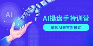 AI-操盘手特训营，解锁AI获客新模式，全面掌握AI商业应用与提示词技巧-木白网创