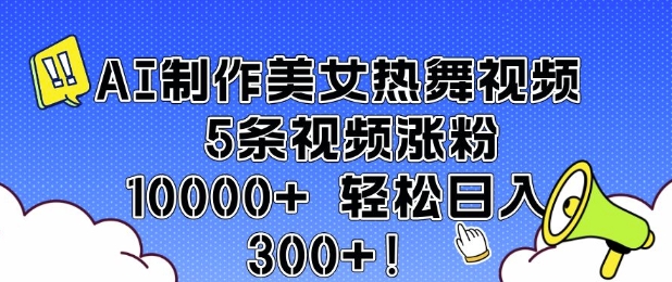 AI制作美女热舞视频 5条视频涨粉10000+ 轻松日入3张-木白网创