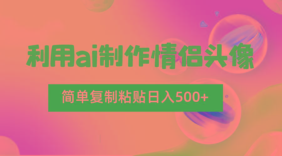利用ai制作情侣头像，简单复制粘贴日入500+，零成本适合新手制作-木白网创