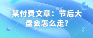 某付费文章：节后大盘会怎么走?-木白网创