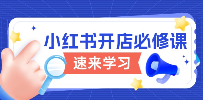 小红书开店必修课，详解开店流程与玩法规则，开启电商变现之旅-木白网创