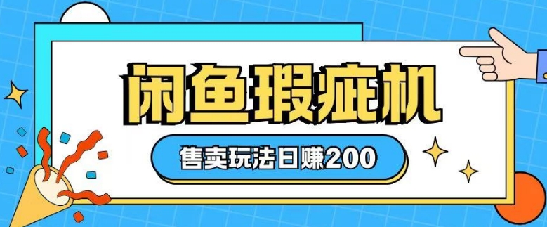 咸鱼瑕疵机售卖玩法0基础也能上手，日入2张-木白网创