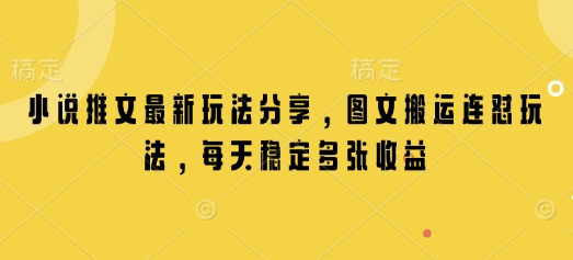 小说推文最新玩法分享，图文搬运连怼玩法，每天稳定多张收益-木白网创