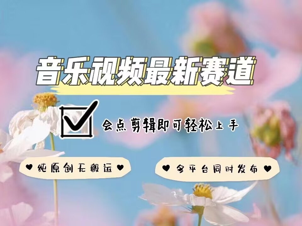 音乐视频赛道最新玩法，纯原创不违规，可所有平台同时发布，会点剪辑即可轻松拿捏-木白网创
