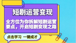 短剧运营变现，全方位为你拆解短剧运营要点，开启短剧变现之路-木白网创