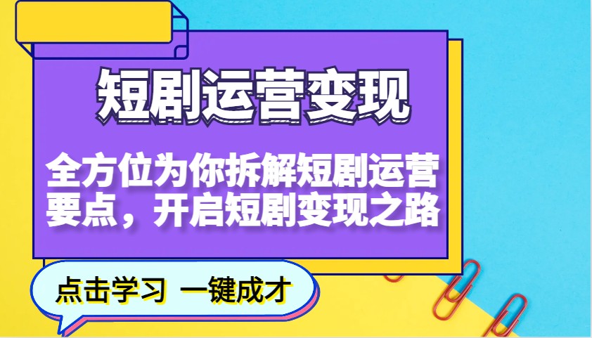 短剧运营变现，全方位为你拆解短剧运营要点，开启短剧变现之路-木白网创