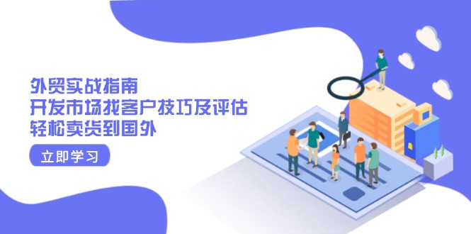 外贸实战指南：开发市场找客户技巧及评估，轻松卖货到国外-木白网创