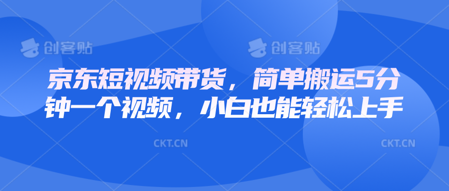 京东短视频带货，简单搬运5分钟一个视频，小白也能轻松上手-木白网创
