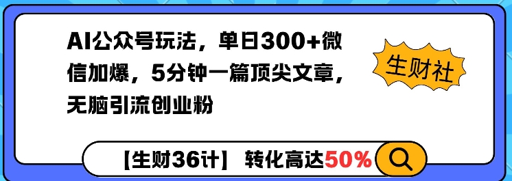AI公众号玩法，单日300+微信加爆，5分钟一篇顶尖文章无脑引流创业粉-木白网创