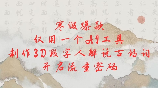 寒假爆款，仅用一个AI工具，制作3D数字人解说古诗词，开启流量密码-木白网创