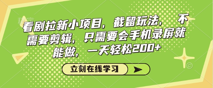 看剧拉新小项目，截留玩法， 不需要剪辑，只需要会手机录屏就能做，一天轻松200+-木白网创