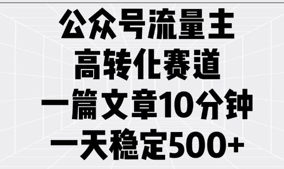 公众号流量主高转化赛道，一篇文章10分钟，一天稳定5张-木白网创