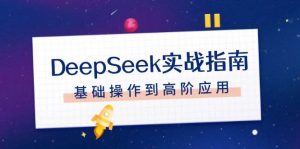 DeepSeek实战指南,注册配置、对话技巧、文件处理、基础操作到高阶应用-木白网创