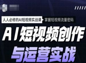 AI短视频创作与运营实战课程，人人必修的AI短视频实战课，掌握短视频流量密码-木白网创