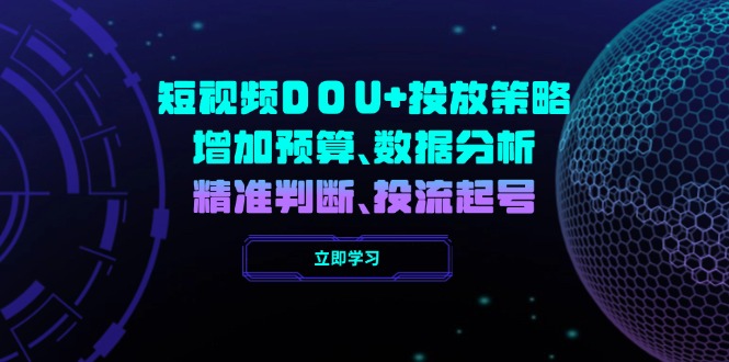 短视频DOU+投放策略，增加预算、数据分析、精准判断，投流起号-木白网创