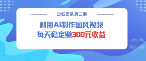 视频号ai国风视频创作者分成计划每天稳定300元收益-木白网创
