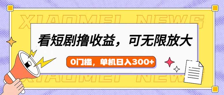 看短剧领收益，可矩阵无限放大，单机日收益300+，新手小白轻松上手-木白网创