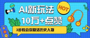 利用AI让历史 “活” 起来，3步教会你复活历史人物，轻松10万+点赞！-木白网创