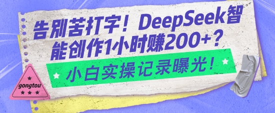 告别苦打字！DeepSeek智能创作1小时入2张？小白实操记录曝光-木白网创