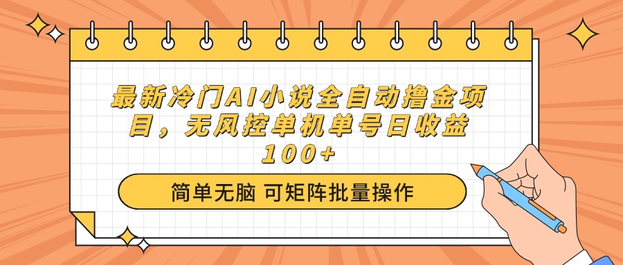 最新冷门AI小说全自动撸金项目，无风控单机单号日收益100+-木白网创