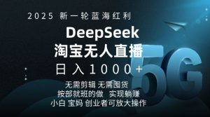 2025新一轮蓝海红利淘宝deepseek独家推出淘宝无人直播5.0躺Z项目，日入多张-木白网创